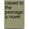 Raised to the Peerage: a Novel by Octavius Freire Owen