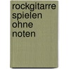 Rockgitarre spielen ohne Noten door Rolf Tönnes