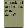 Ruhestand und Rente. Was dann? by Manfred Liebel