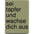 Sei tapfer und wachse dich aus