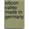 Silicon Valley Made in Germany by Dirk Buschmann