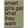 Smart Girls Get What They Want door Sarah Strohmeyer