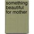 Something Beautiful for Mother