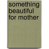 Something Beautiful for Mother by Jack Countryman