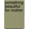 Something Beautiful for Mother door Jack Countryman