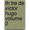 Th Tre de Victor Hugo Volume 2 by Victor Hugo