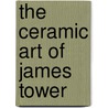 The Ceramic Art of James Tower door Timothy Wilcox