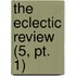 The Eclectic Review (5, Pt. 1)