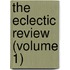 The Eclectic Review (Volume 1)