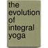 The Evolution Of Integral Yoga