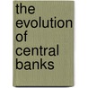 The Evolution of Central Banks door Charles Goodhart