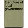 The Future of Local Government by G.D.H. 1889-1959 Cole
