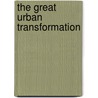 The Great Urban Transformation door You-Tien Hsing
