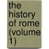 The History Of Rome (Volume 1)