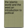 THE ISLAMIC WORLD AND THE WEST:AN INTRODUCTION TO POLITICAL by K. Red Hafez