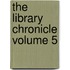 The Library Chronicle Volume 5