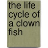 The Life Cycle of a Clown Fish door L.L. Owens