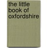 The Little Book Of Oxfordshire by Paul Sullivan