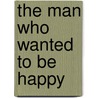 The Man Who Wanted to Be Happy by Laurent Gounelle