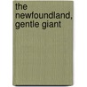 The Newfoundland, Gentle Giant by Jo Ann Riley