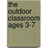 The Outdoor Classroom Ages 3-7 by Karen Constable