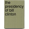 The Presidency of Bill Clinton by Mark White