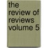 The Review of Reviews Volume 5