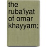 The Ruba'iyat of Omar Khayyam; door Omar Khayyâm