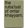 The Ruba'iyat of Omar Khayyam; door Omar Khayyâm