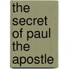 The Secret Of Paul The Apostle by Joseph A. Grassi