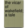 The Vicar of Wakefield; A Tale door Oliver Goldsmith
