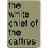 The White Chief of the Caffres
