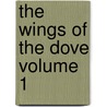 The Wings of the Dove Volume 1 by James Henry James
