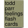 Todd Parr Feelings Flash Cards by Todd Parr