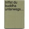 Triffst du Buddha unterwegs... by Sheldon B. Kopp