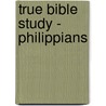 True Bible Study - Philippians door Maura K. Hill