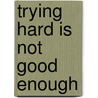 Trying Hard Is Not Good Enough by Mark Friedman