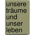 Unsere Träume und unser Leben