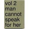 Vol 2 Man Cannot Speak For Her by Karlyn Kohrs Campbell