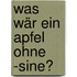 Was Wär Ein Apfel Ohne -Sine?
