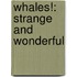 Whales!: Strange and Wonderful