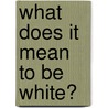 What Does It Mean to Be White? by Robin J. Diangelo