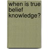When is True Belief Knowledge? by Richard Foley