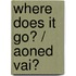 Where Does It Go? / Aoned Vai?
