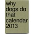 Why Dogs Do That Calendar 2013
