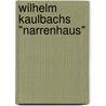 Wilhelm Kaulbachs "Narrenhaus" by Waldvogel Miriam