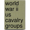 World War Ii Us Cavalry Groups door Gordon L. Rottman