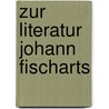 Zur Literatur Johann Fischarts by Johann Fischart