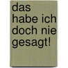 Das habe ich doch nie gesagt! door Daniela Baier