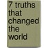 7 Truths That Changed the World